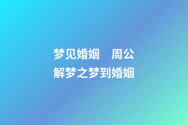 梦见婚姻　周公解梦之梦到婚姻